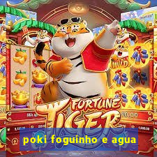 poki foguinho e agua